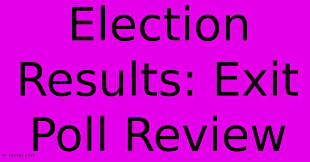 Election Results: Exit Poll Review