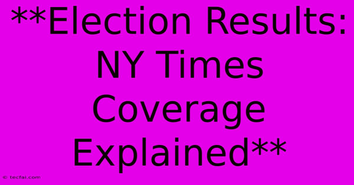 **Election Results: NY Times Coverage Explained**