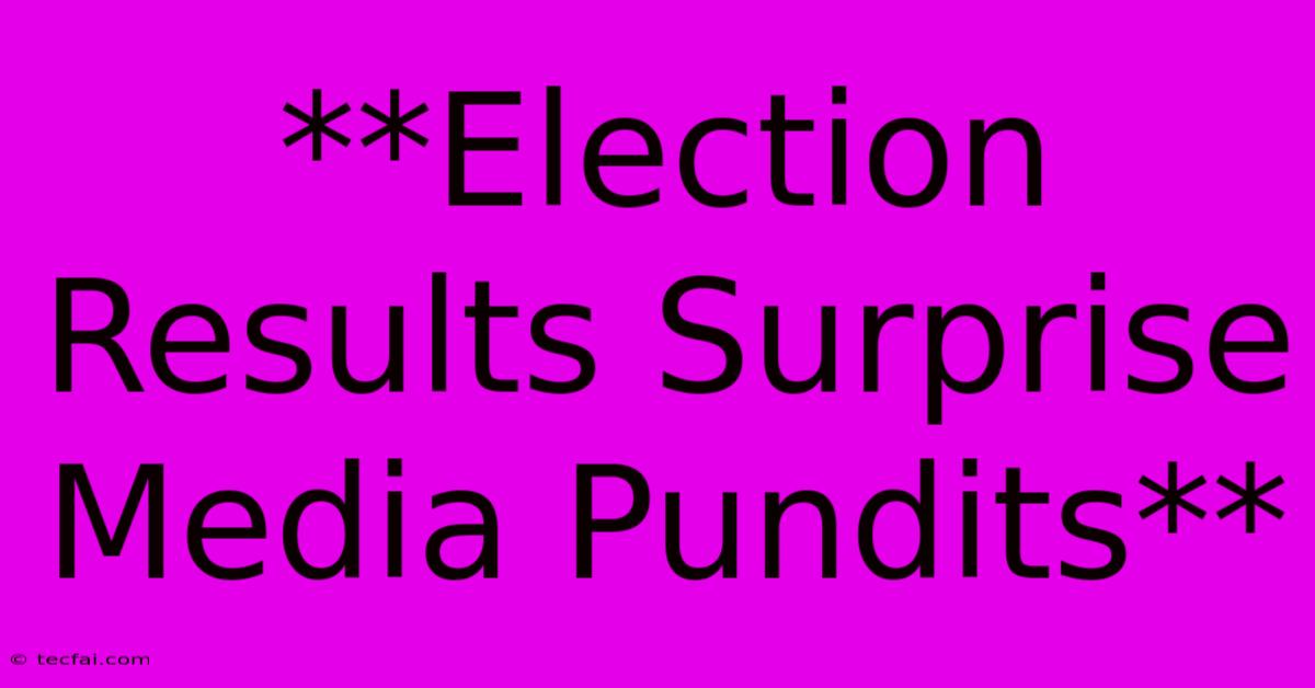 **Election Results Surprise Media Pundits**