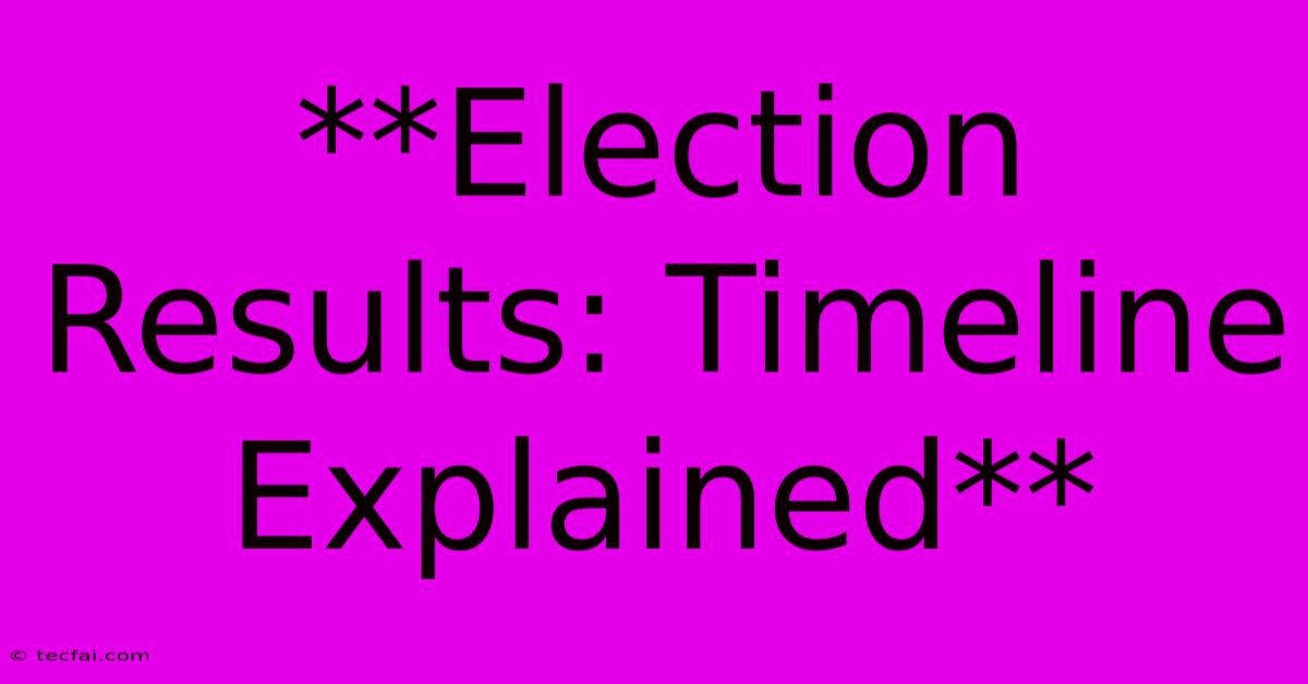 **Election Results: Timeline Explained** 