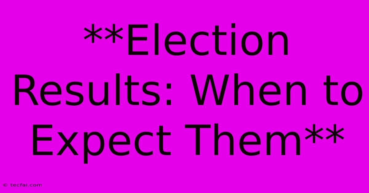 **Election Results: When To Expect Them**