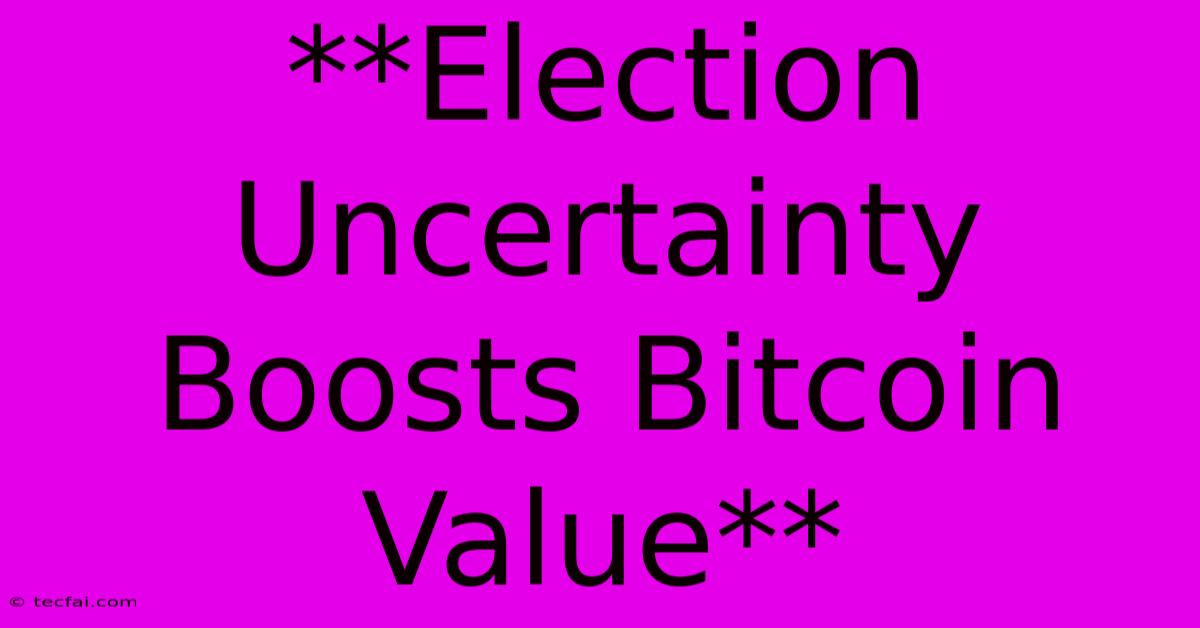 **Election Uncertainty Boosts Bitcoin Value** 