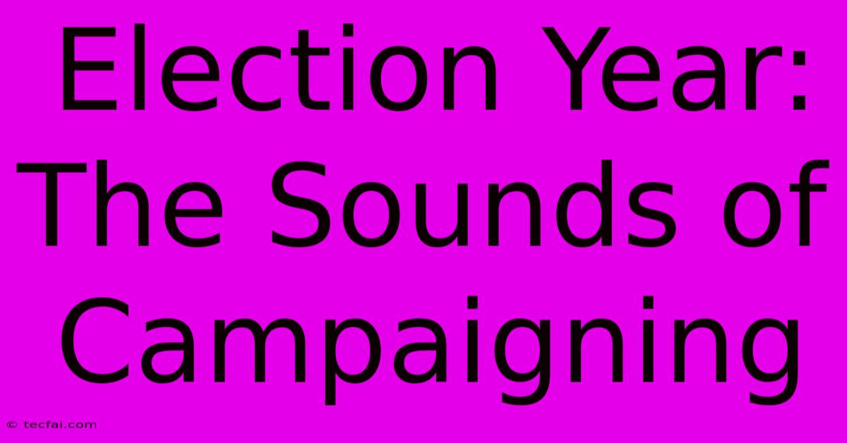 Election Year: The Sounds Of Campaigning