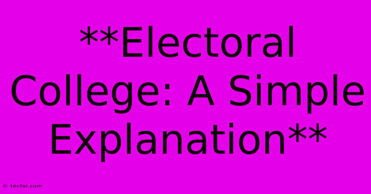 **Electoral College: A Simple Explanation** 