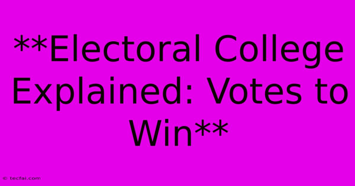 **Electoral College Explained: Votes To Win**