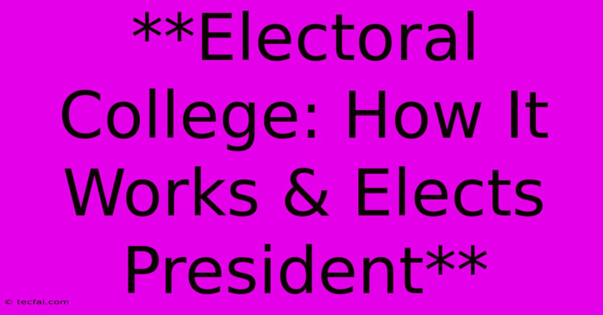 **Electoral College: How It Works & Elects President**