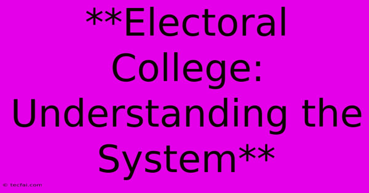 **Electoral College: Understanding The System**