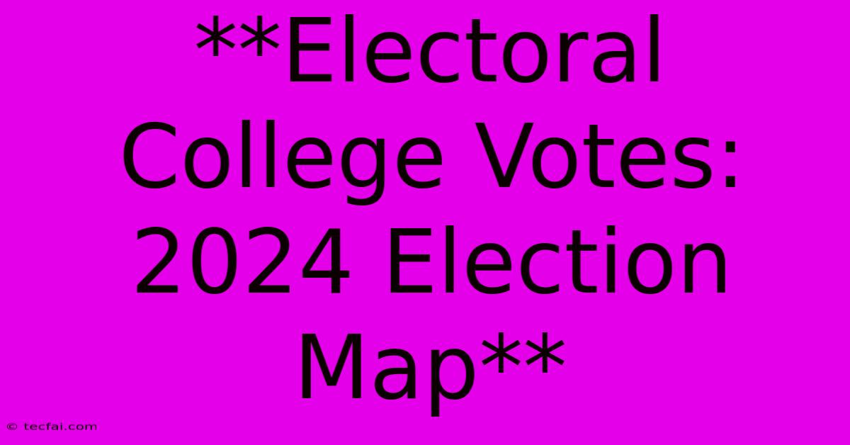 **Electoral College Votes: 2024 Election Map** 