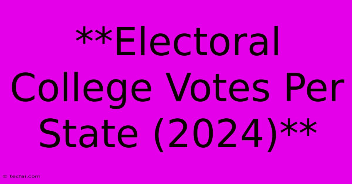 **Electoral College Votes Per State (2024)**