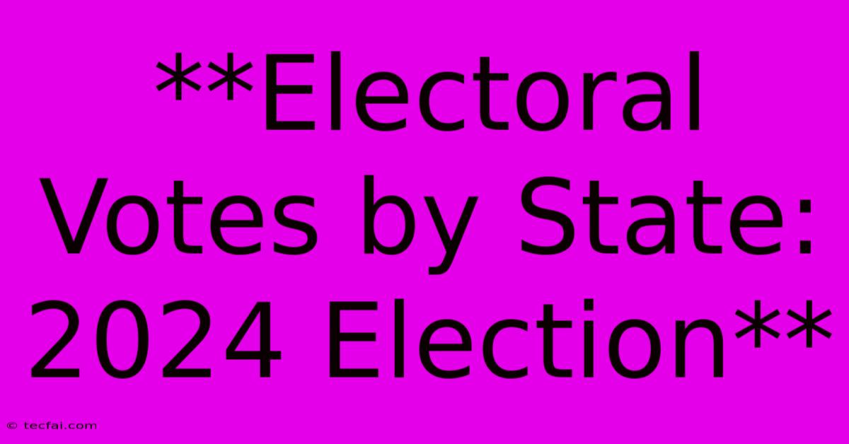 **Electoral Votes By State: 2024 Election**