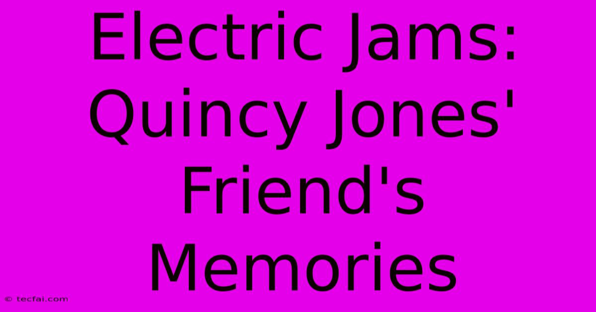 Electric Jams: Quincy Jones' Friend's Memories