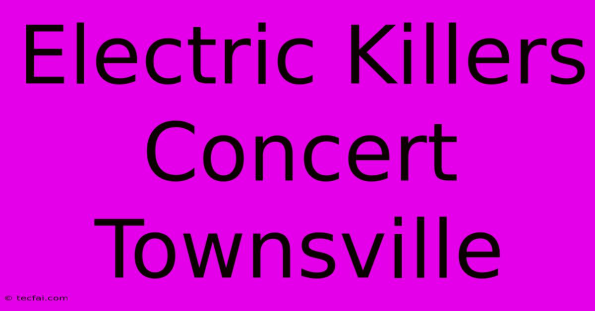 Electric Killers Concert Townsville