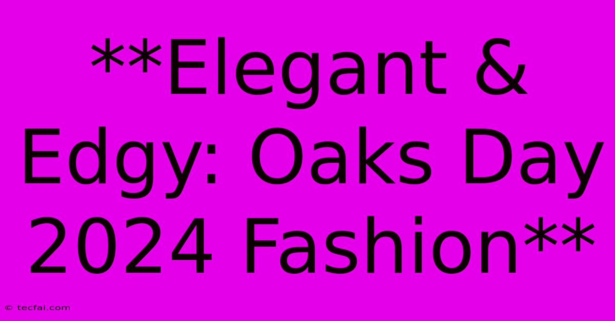 **Elegant & Edgy: Oaks Day 2024 Fashion** 