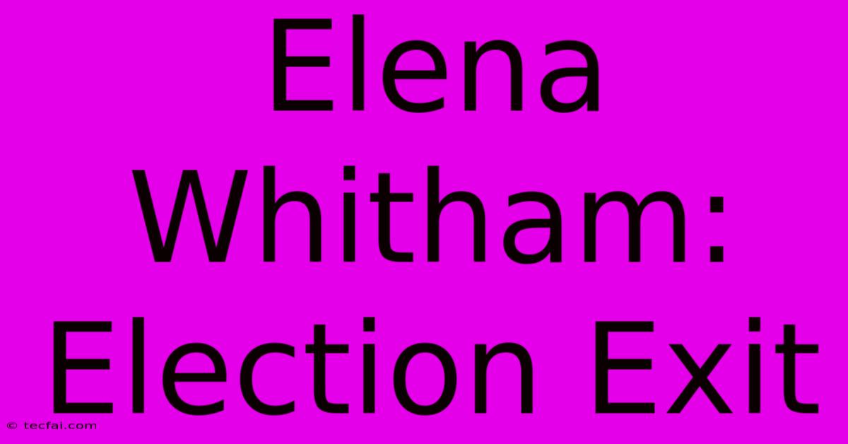 Elena Whitham: Election Exit