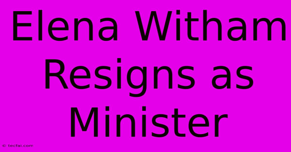 Elena Witham Resigns As Minister