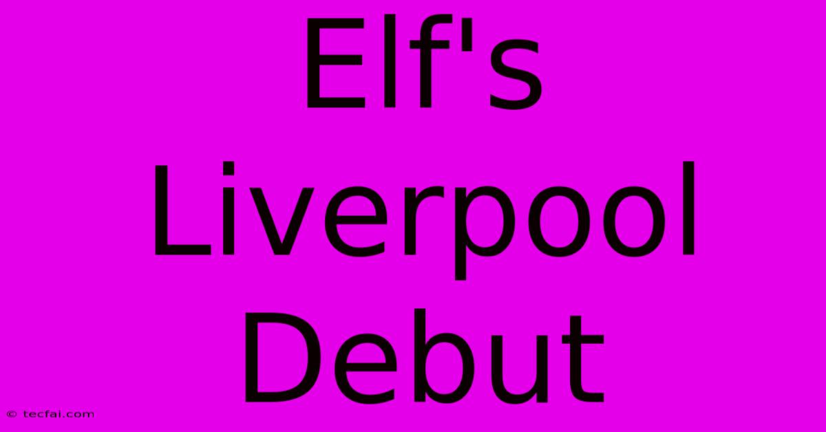 Elf's Liverpool Debut