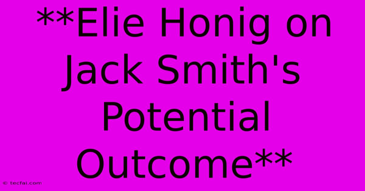 **Elie Honig On Jack Smith's Potential Outcome**