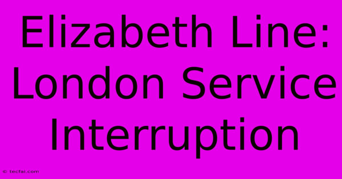 Elizabeth Line: London Service Interruption