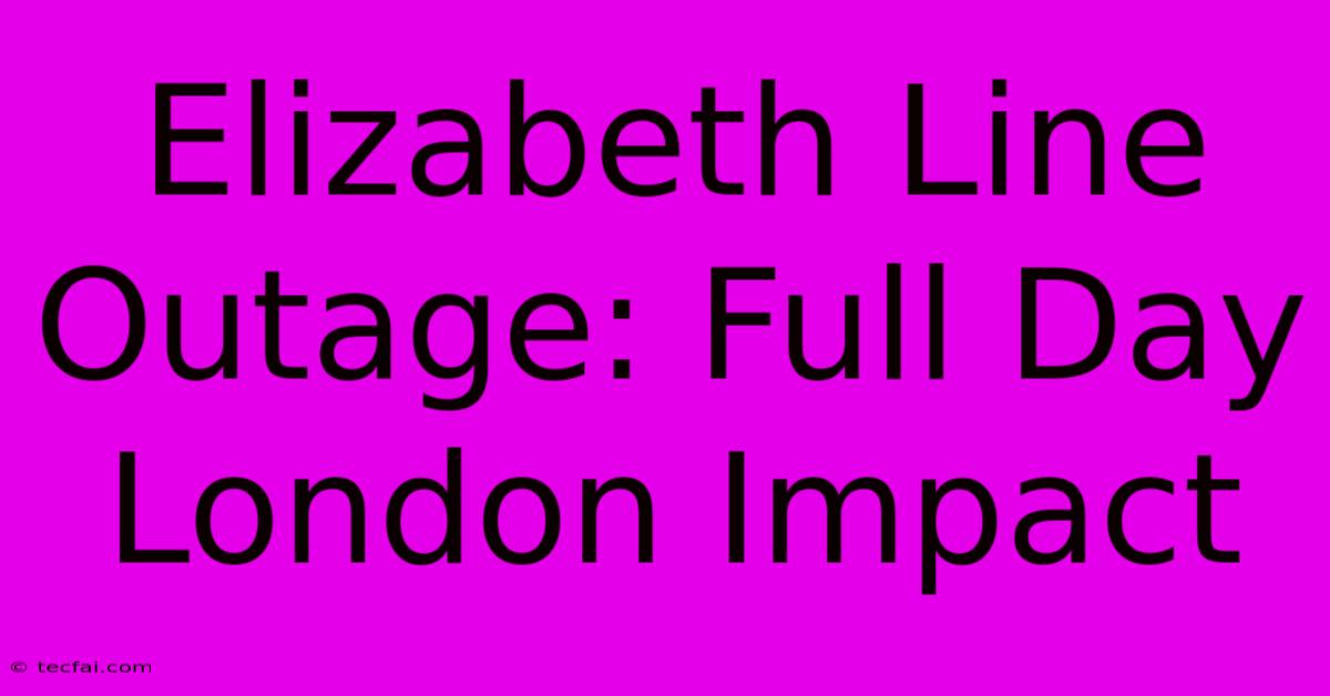 Elizabeth Line Outage: Full Day London Impact