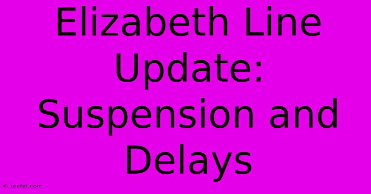 Elizabeth Line Update: Suspension And Delays