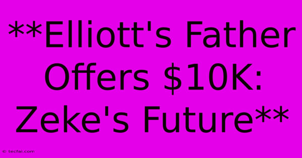 **Elliott's Father Offers $10K: Zeke's Future**