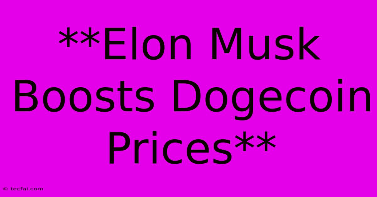 **Elon Musk Boosts Dogecoin Prices**