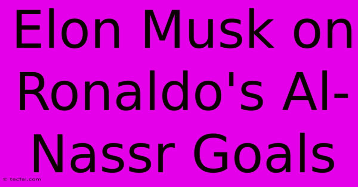 Elon Musk On Ronaldo's Al-Nassr Goals