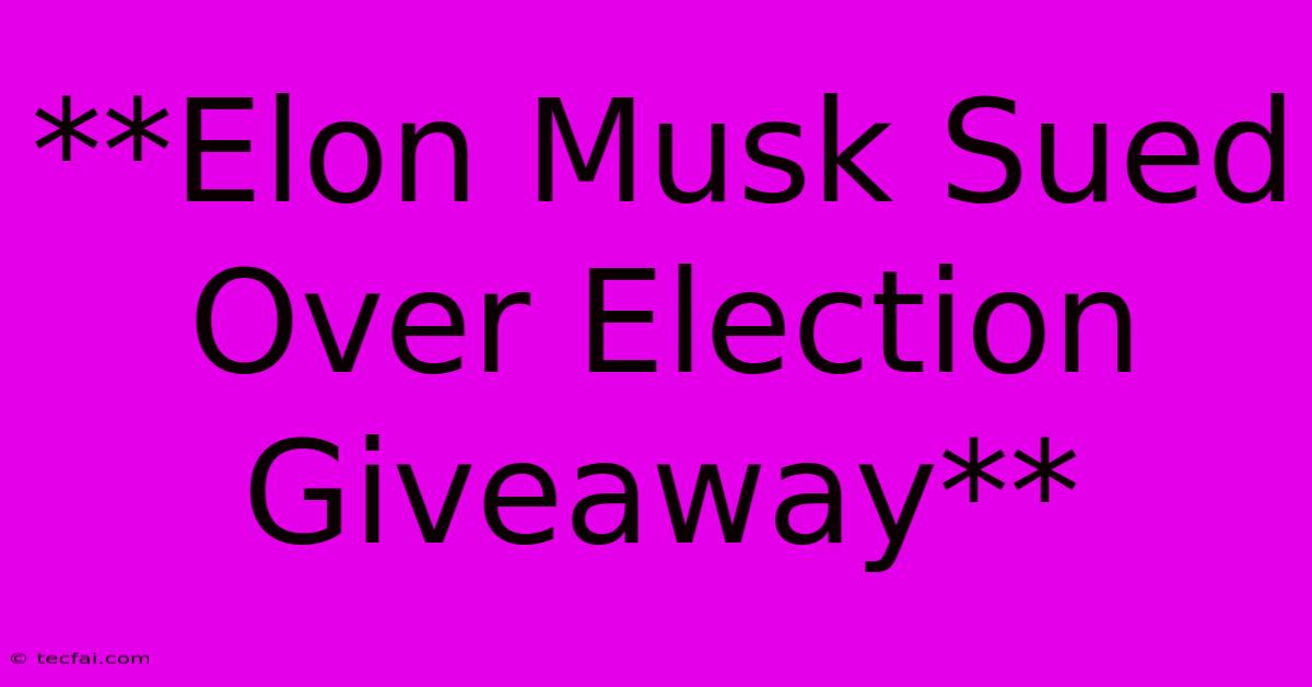 **Elon Musk Sued Over Election Giveaway**