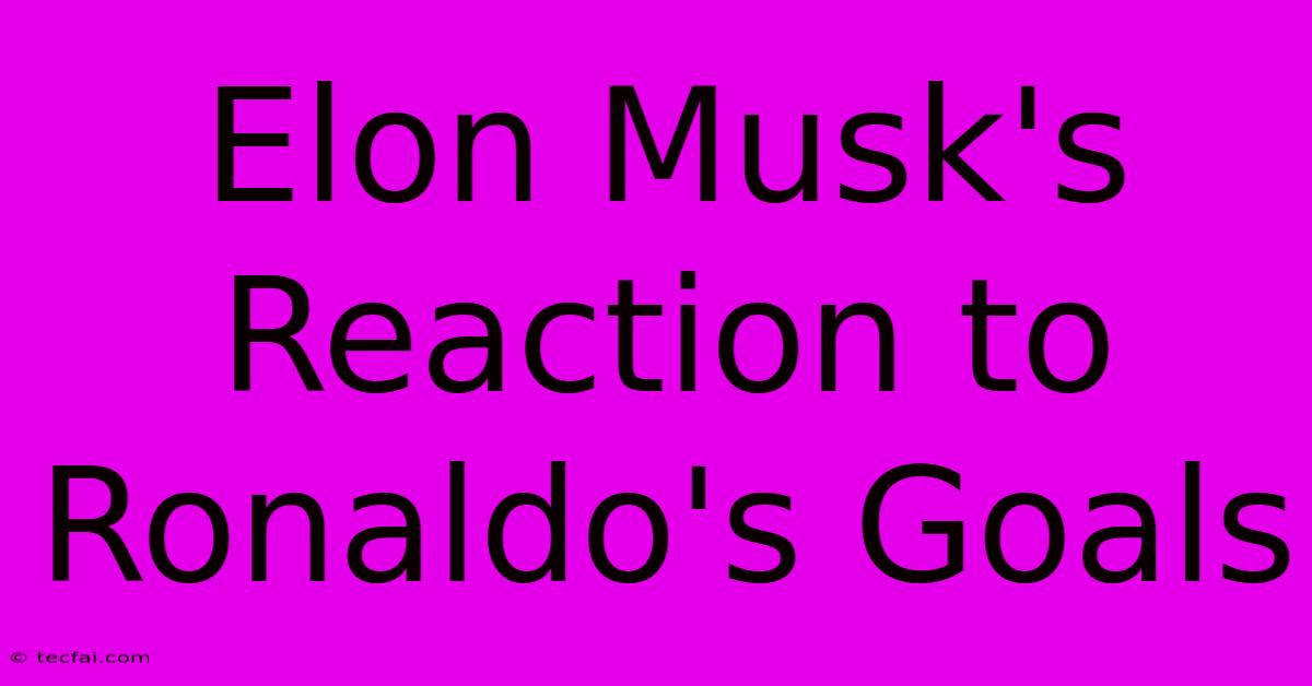 Elon Musk's Reaction To Ronaldo's Goals