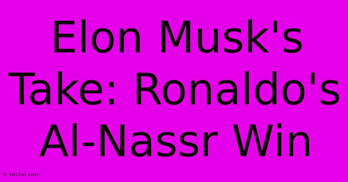 Elon Musk's Take: Ronaldo's Al-Nassr Win