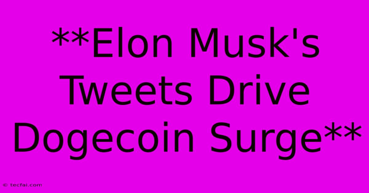 **Elon Musk's Tweets Drive Dogecoin Surge**