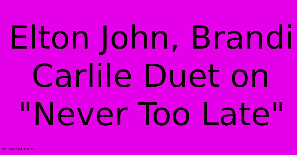 Elton John, Brandi Carlile Duet On 