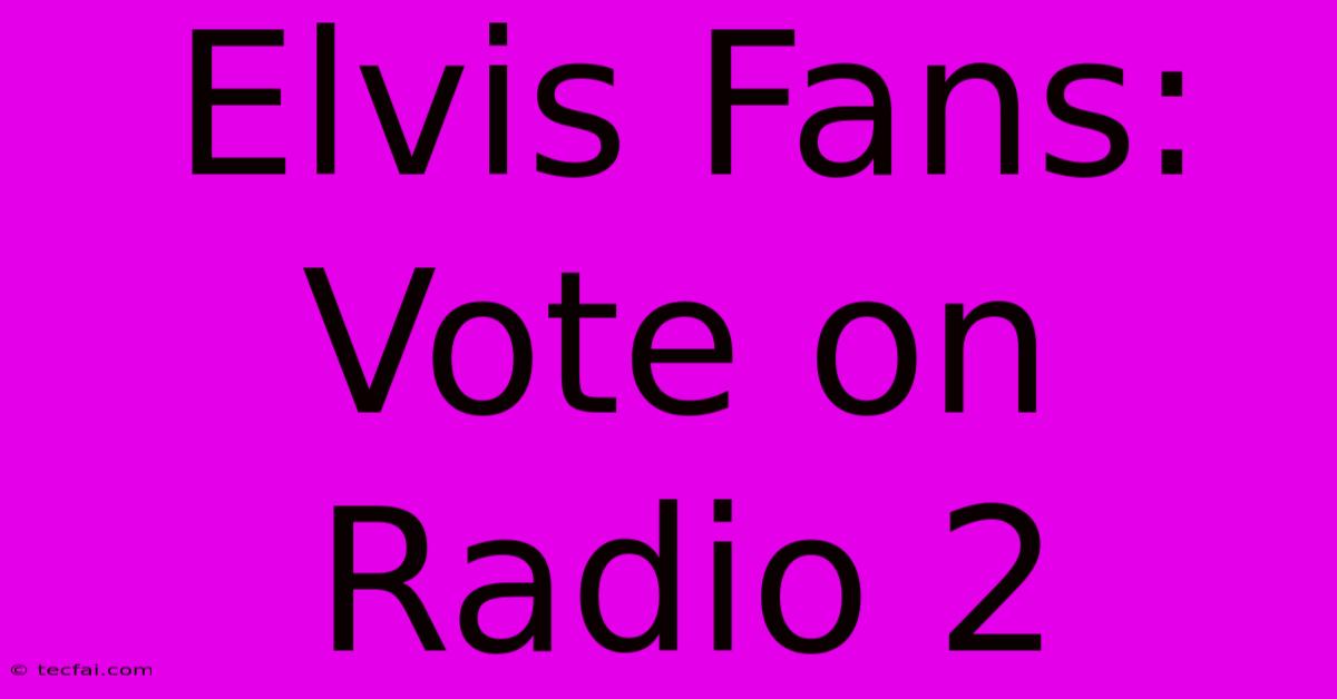 Elvis Fans: Vote On Radio 2