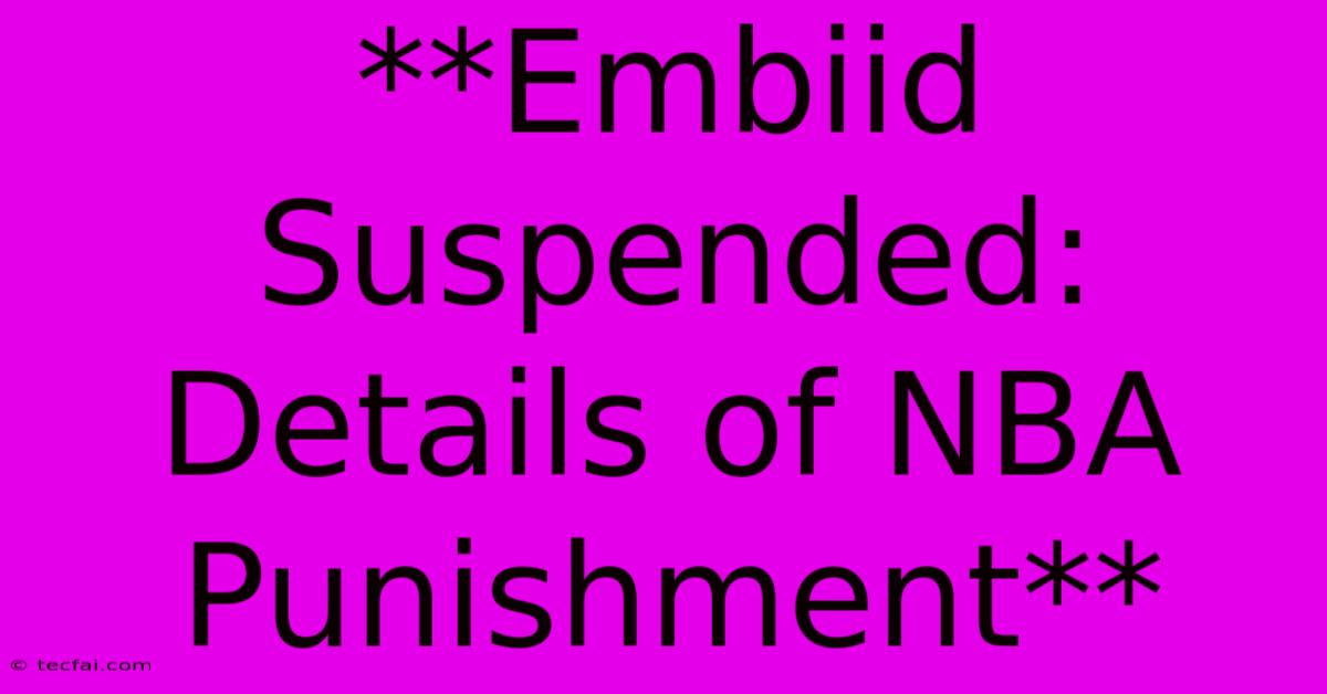 **Embiid Suspended: Details Of NBA Punishment** 