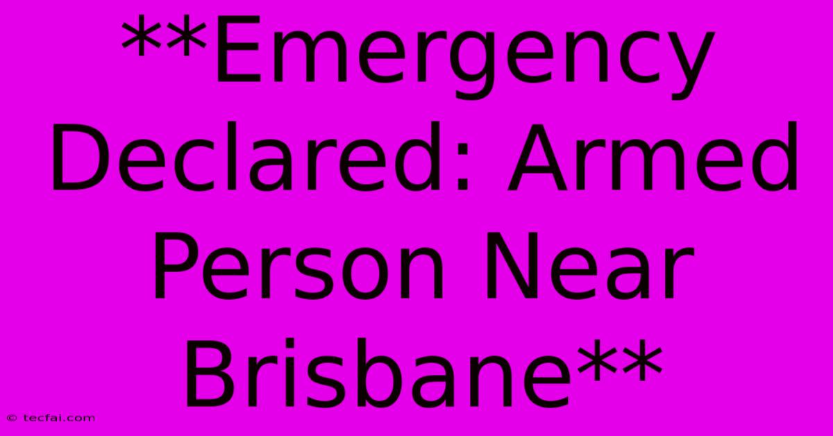 **Emergency Declared: Armed Person Near Brisbane**