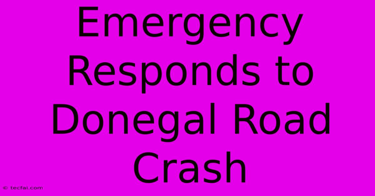 Emergency Responds To Donegal Road Crash