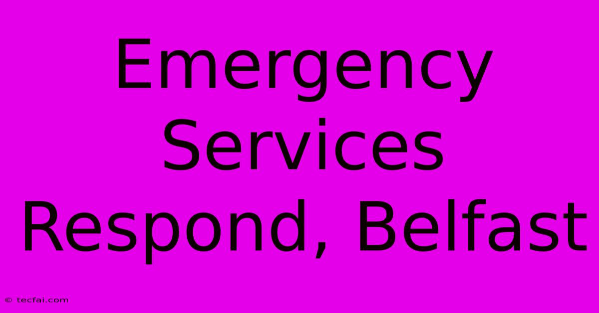 Emergency Services Respond, Belfast