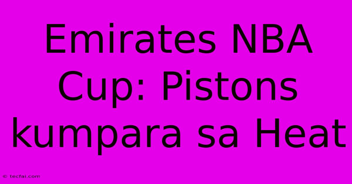 Emirates NBA Cup: Pistons Kumpara Sa Heat