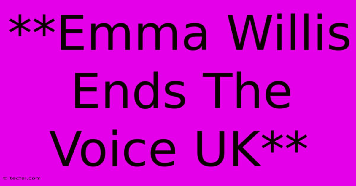 **Emma Willis Ends The Voice UK**