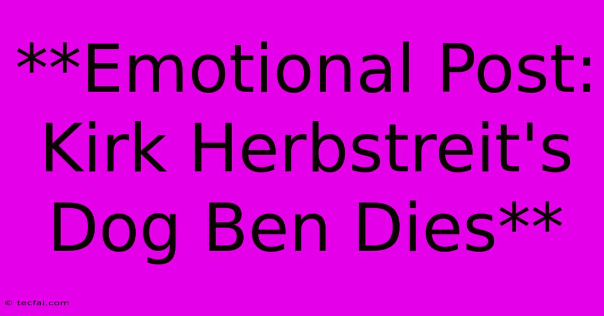 **Emotional Post: Kirk Herbstreit's Dog Ben Dies** 