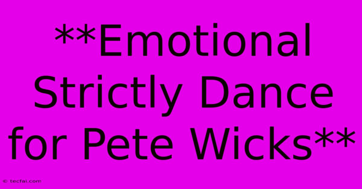 **Emotional Strictly Dance For Pete Wicks**