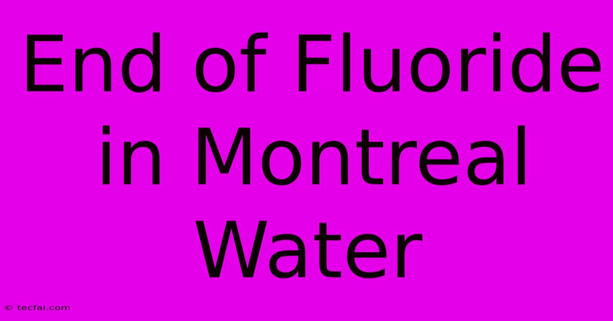 End Of Fluoride In Montreal Water