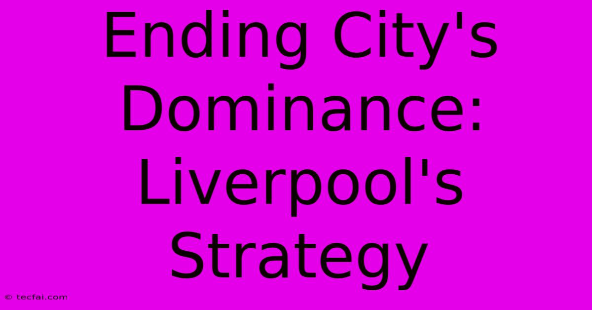 Ending City's Dominance: Liverpool's Strategy