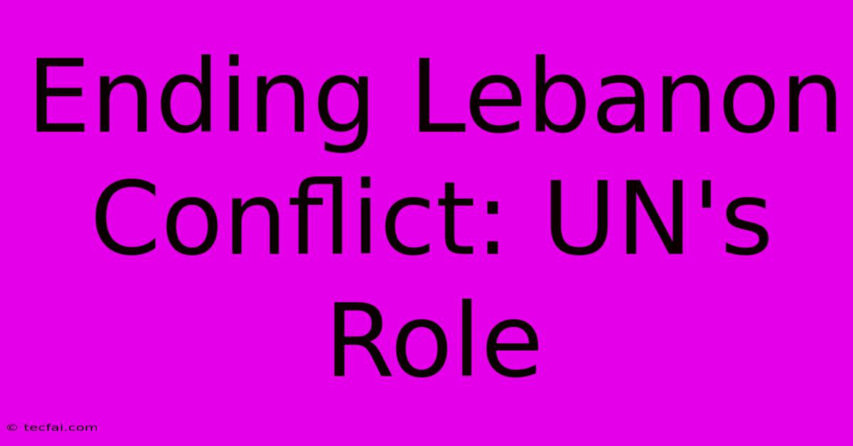 Ending Lebanon Conflict: UN's Role