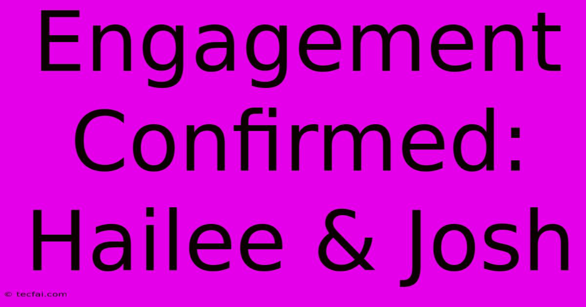 Engagement Confirmed: Hailee & Josh