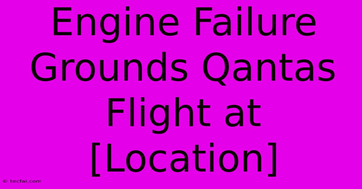 Engine Failure Grounds Qantas Flight At [Location]