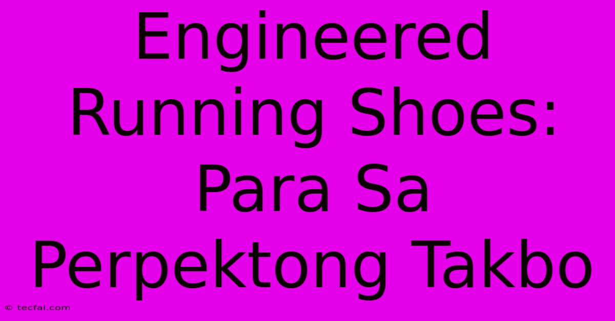 Engineered Running Shoes: Para Sa Perpektong Takbo