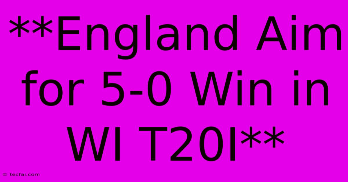 **England Aim For 5-0 Win In WI T20I**