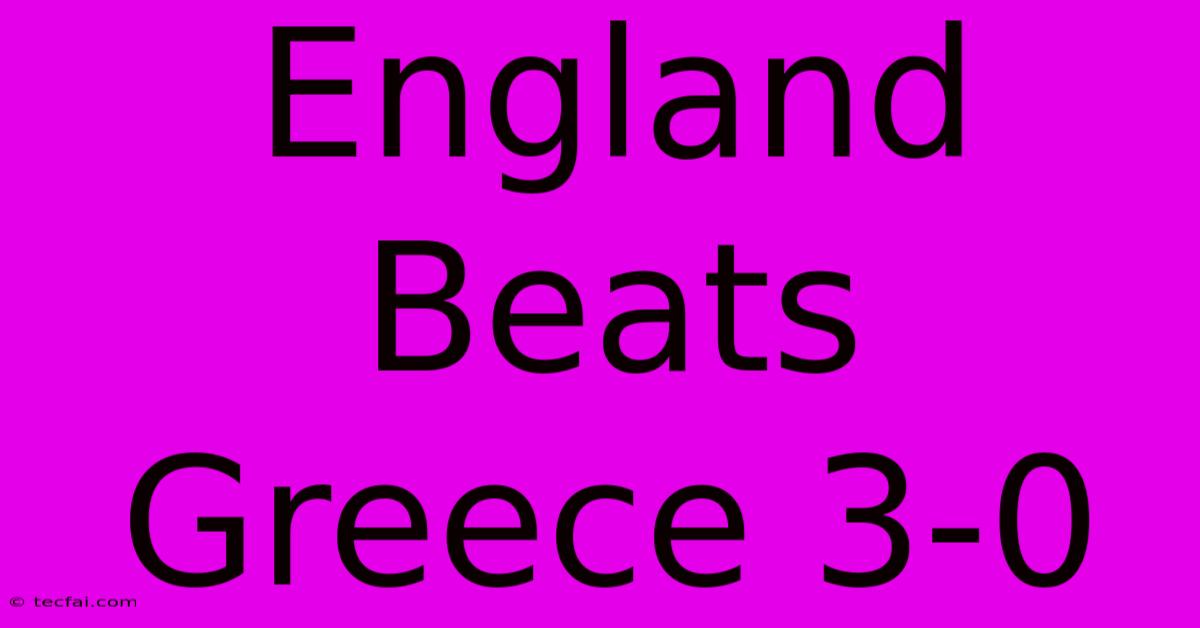 England Beats Greece 3-0