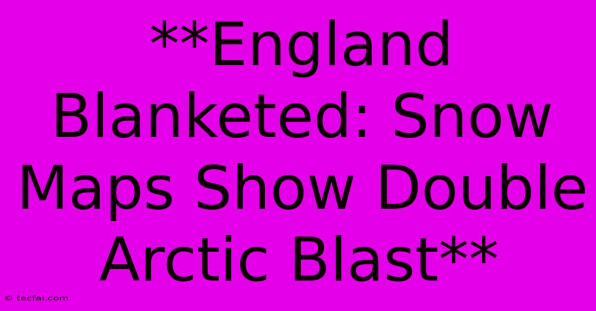 **England Blanketed: Snow Maps Show Double Arctic Blast**